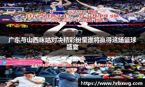 广东与山西咪咕对决精彩纷呈谁将赢得这场篮球盛宴