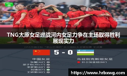 TNG太原女足迎战河内女足力争在主场取得胜利展现实力