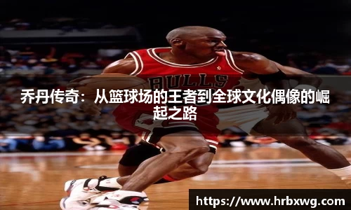 乔丹传奇：从篮球场的王者到全球文化偶像的崛起之路