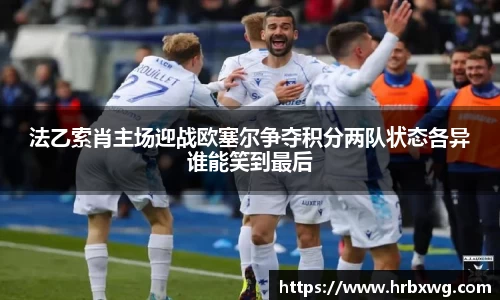法乙索肖主场迎战欧塞尔争夺积分两队状态各异谁能笑到最后
