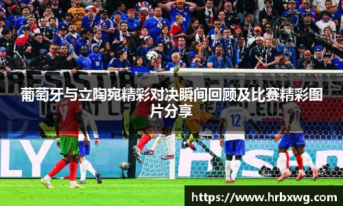 葡萄牙与立陶宛精彩对决瞬间回顾及比赛精彩图片分享